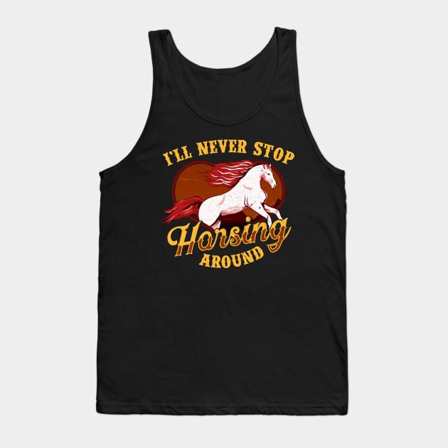 I'll Never Stop Horsing Around Horse Riding Pun Tank Top by theperfectpresents